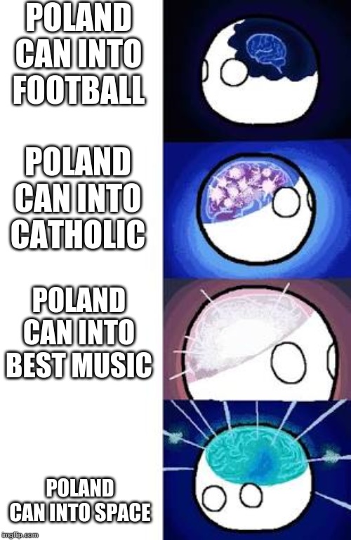 But Poland Cannot Into Space | POLAND CAN INTO FOOTBALL; POLAND CAN INTO CATHOLIC; POLAND CAN INTO BEST MUSIC; POLAND CAN INTO SPACE | image tagged in memes,expanding brain,polandball,space | made w/ Imgflip meme maker