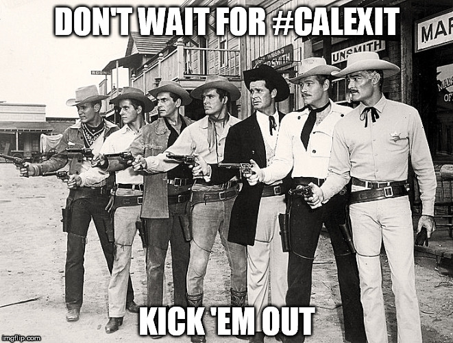get out of town | DON'T WAIT FOR #CALEXIT; KICK 'EM OUT | image tagged in get out of town,california,calexit,secession | made w/ Imgflip meme maker