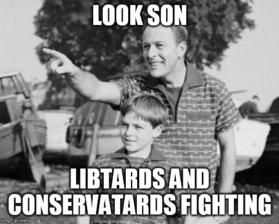 Look Son | LOOK SON; LIBTARDS AND CONSERVATARDS FIGHTING | image tagged in memes,look son,liberal vs conservative,fighting,retarded | made w/ Imgflip meme maker