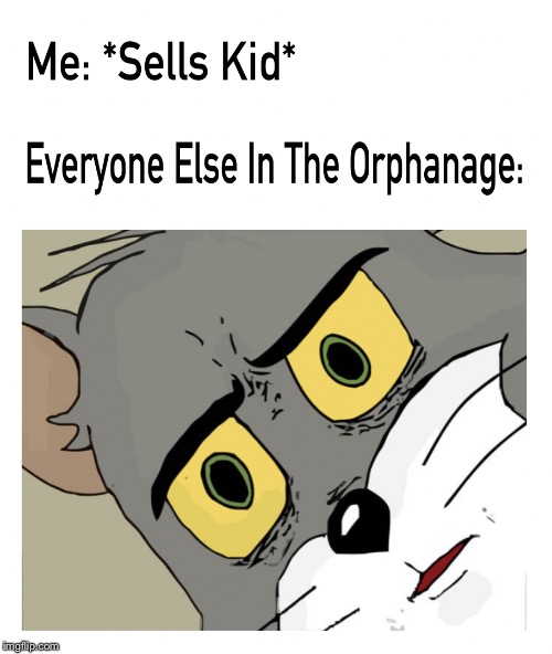 Orphanage Unsettled Tom | image tagged in orphanage unsettled tom | made w/ Imgflip meme maker