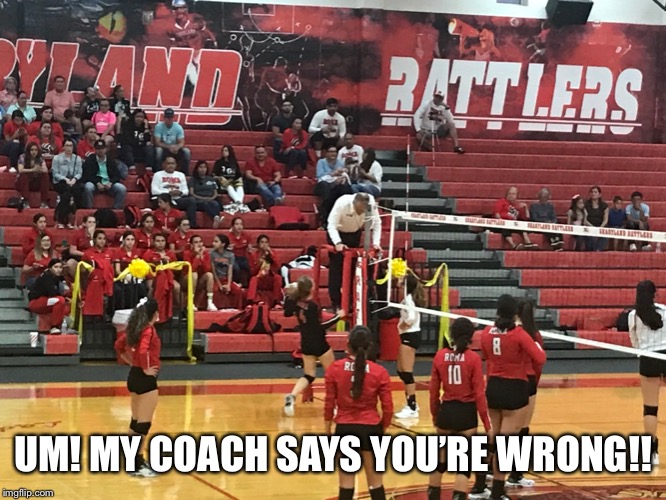 Um, My Coach |  UM! MY COACH SAYS YOU’RE WRONG!! | image tagged in sports,humor,funny,coaching | made w/ Imgflip meme maker