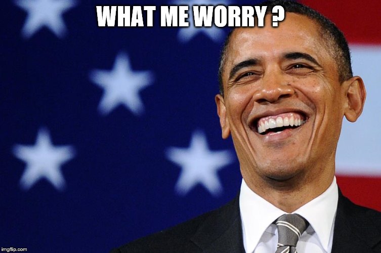 WHAT ME WORRY ? | image tagged in oboma | made w/ Imgflip meme maker