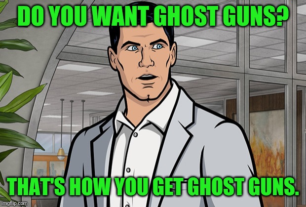 DO YOU WANT GHOST GUNS? THAT'S HOW YOU GET GHOST GUNS. | image tagged in beto,come and take it,ar15,ak47,guns | made w/ Imgflip meme maker