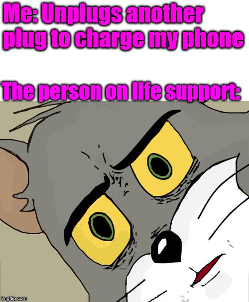 Unsettled Tom Meme | Me: Unplugs another plug to charge my phone; The person on life support: | image tagged in memes,unsettled tom | made w/ Imgflip meme maker