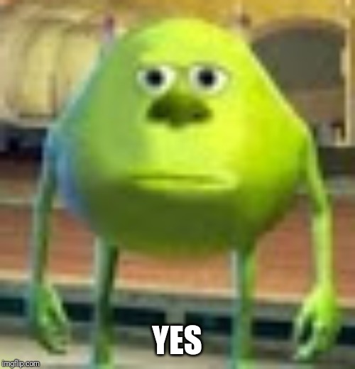 Sully Wazowski | YES | image tagged in sully wazowski | made w/ Imgflip meme maker