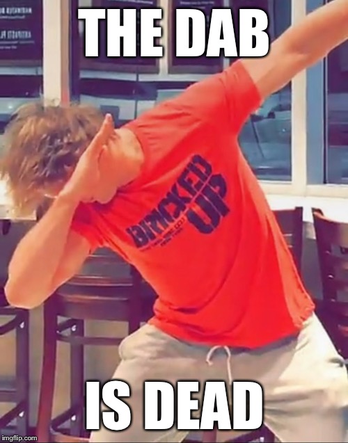 The Dab is Dead | THE DAB IS DEAD | image tagged in the dab is dead | made w/ Imgflip meme maker