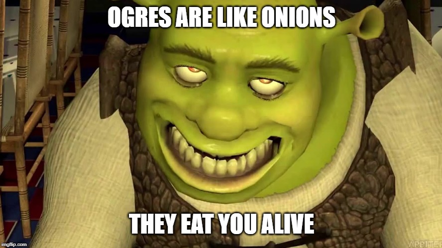 shrek and his onions | OGRES ARE LIKE ONIONS; THEY EAT YOU ALIVE | image tagged in shrek,onions | made w/ Imgflip meme maker