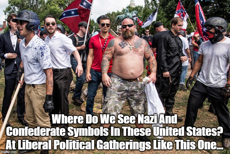 Where Do We See Nazi And Confederate Symbols In These United States? At Liberal Political Gatherings Like This One... | made w/ Imgflip meme maker