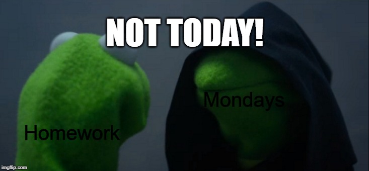 Evil Kermit Meme | NOT TODAY! Mondays; Homework | image tagged in memes,evil kermit | made w/ Imgflip meme maker