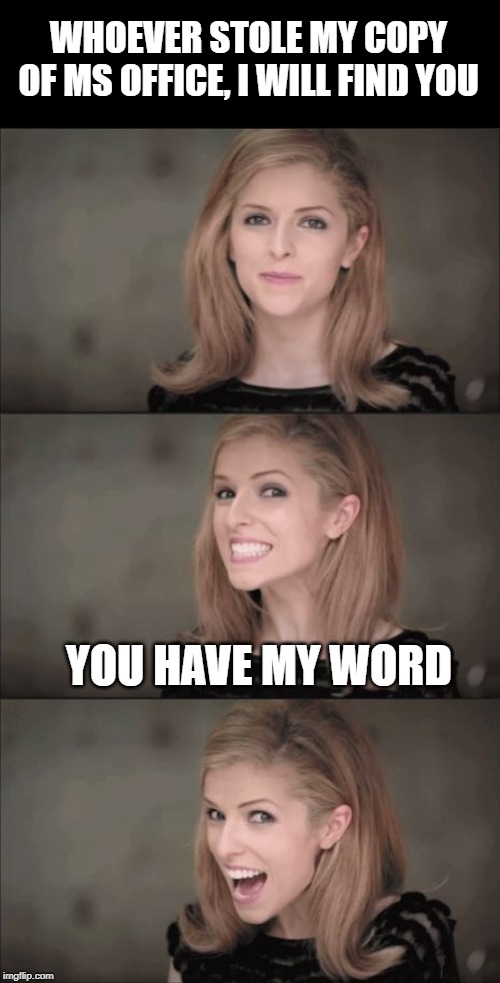 Bad Pun Anna Kendrick | WHOEVER STOLE MY COPY OF MS OFFICE, I WILL FIND YOU; YOU HAVE MY WORD | image tagged in memes,bad pun anna kendrick | made w/ Imgflip meme maker