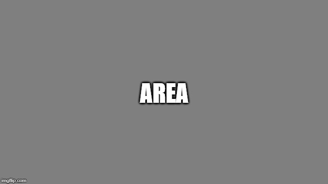 Blank grey | AREA | image tagged in blank grey | made w/ Imgflip meme maker