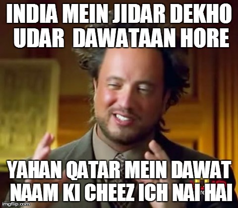 Ancient Aliens Meme | INDIA MEIN JIDAR DEKHO UDAR 
DAWATAAN HORE YAHAN QATAR MEIN DAWAT NAAM KI CHEEZ ICH NAI HAI | image tagged in memes,ancient aliens | made w/ Imgflip meme maker