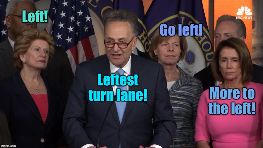 Democrat congressmen | Left! Go left! More to the left! Leftest turn lane! | image tagged in democrat congressmen | made w/ Imgflip meme maker