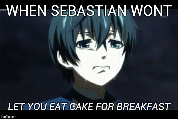 Give me my damn sweets Sebastian | WHEN SEBASTIAN WONT; LET YOU EAT CAKE FOR BREAKFAST | image tagged in ciel crying,black butler,sweets,anime,angsty,life is hard | made w/ Imgflip meme maker