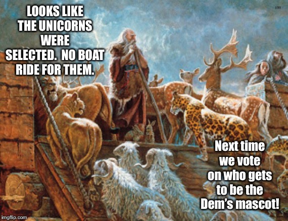 Noah loading animals on ark | LOOKS LIKE THE UNICORNS WERE SELECTED.  NO BOAT RIDE FOR THEM. Next time we vote on who gets to be the Dem’s mascot! | image tagged in noah loading animals on ark | made w/ Imgflip meme maker