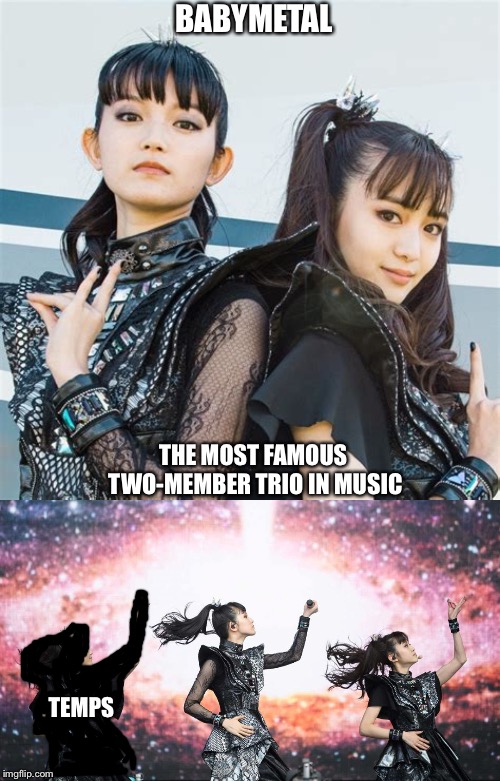 Duo or Trio? | BABYMETAL; THE MOST FAMOUS 
TWO-MEMBER TRIO IN MUSIC; TEMPS | image tagged in babymetal | made w/ Imgflip meme maker