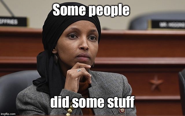 Ilhan Omar Something | Some people did some stuff | image tagged in ilhan omar something | made w/ Imgflip meme maker