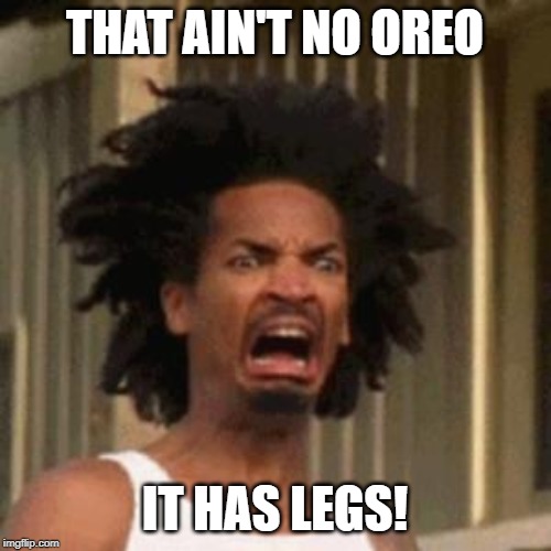 crab man eww | THAT AIN'T NO OREO IT HAS LEGS! | image tagged in crab man eww | made w/ Imgflip meme maker