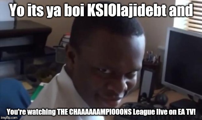 UEFA Champions League with KSIOlajidebt promo | Yo its ya boi KSIOlajidebt and; You're watching THE CHAAAAAAMPIOOONS League live on EA TV! | image tagged in memes,funny,football,soccer,champions league,ksi | made w/ Imgflip meme maker