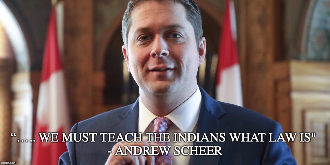 “….. WE MUST TEACH THE INDIANS WHAT LAW IS" 
- ANDREW SCHEER | made w/ Imgflip meme maker