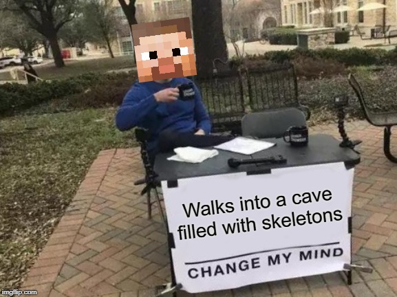 Change My Mind | Walks into a cave filled with skeletons | image tagged in memes,change my mind | made w/ Imgflip meme maker