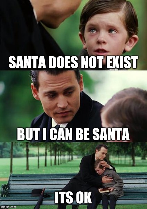 Finding Neverland | SANTA DOES NOT EXIST; BUT I CAN BE SANTA; IT'S OK | image tagged in memes,finding neverland | made w/ Imgflip meme maker