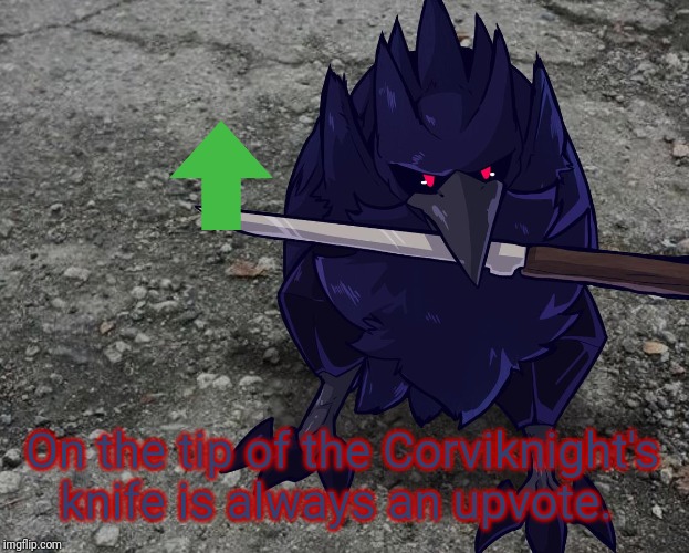 Corviknight with a knife | On the tip of the Corviknight's knife is always an upvote. | image tagged in corviknight with a knife | made w/ Imgflip meme maker
