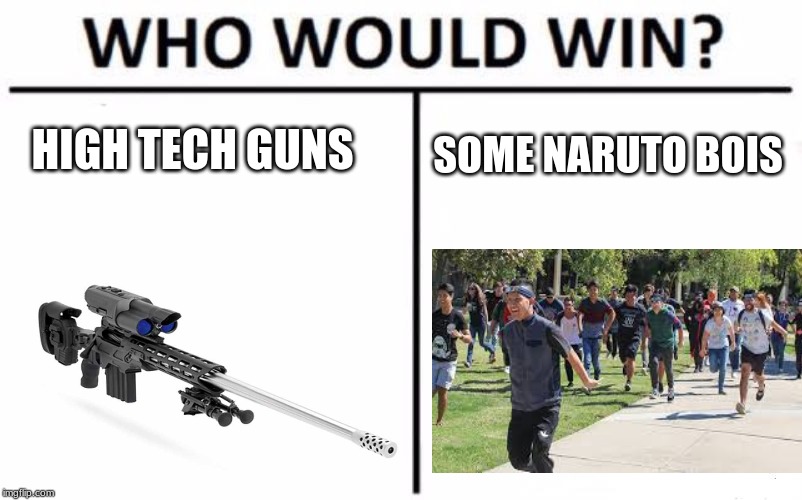 area 51 raid | HIGH TECH GUNS; SOME NARUTO BOIS | image tagged in memes,who would win | made w/ Imgflip meme maker
