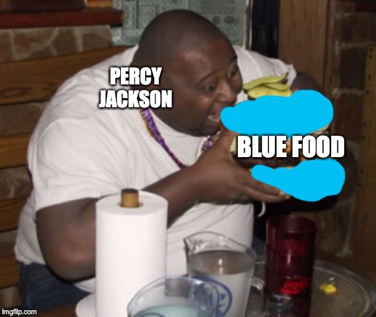 Fat guy eating burger | PERCY JACKSON; BLUE FOOD | image tagged in fat guy eating burger | made w/ Imgflip meme maker
