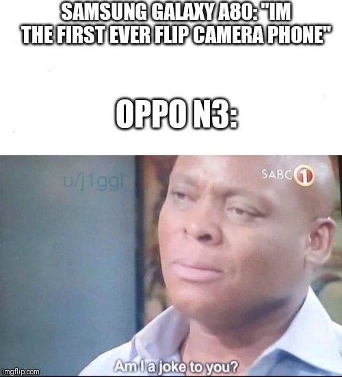 am I a joke to you | SAMSUNG GALAXY A80: "IM THE FIRST EVER FLIP CAMERA PHONE"; OPPO N3: | image tagged in am i a joke to you | made w/ Imgflip meme maker