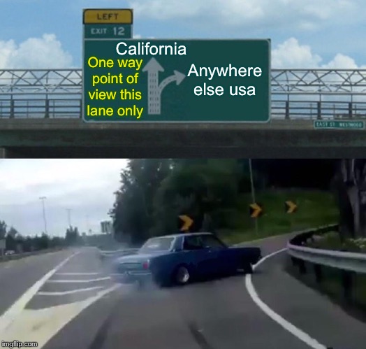 Left Exit 12 Off Ramp Meme | California; Anywhere else usa; One way point of view this lane only | image tagged in memes,left exit 12 off ramp | made w/ Imgflip meme maker