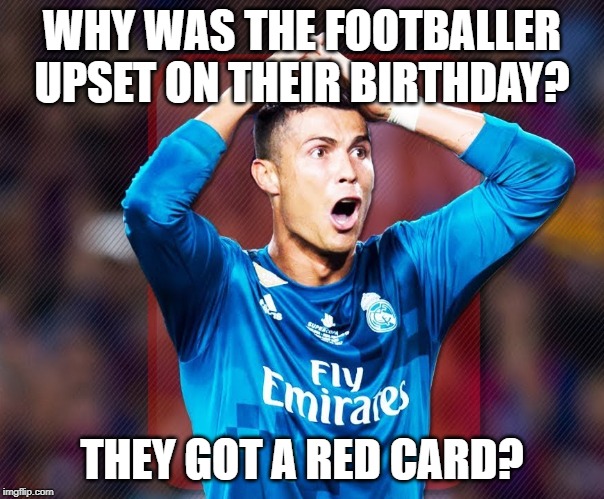 footballer upset | WHY WAS THE FOOTBALLER UPSET ON THEIR BIRTHDAY? THEY GOT A RED CARD? | image tagged in football | made w/ Imgflip meme maker