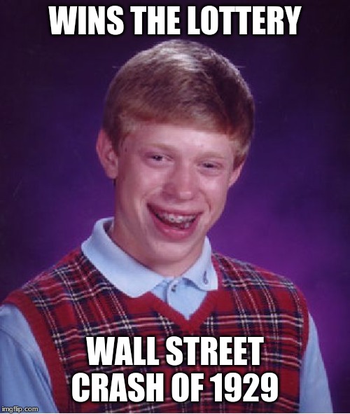 Bad Luck Brian | WINS THE LOTTERY; WALL STREET CRASH OF 1929 | image tagged in memes,bad luck brian | made w/ Imgflip meme maker