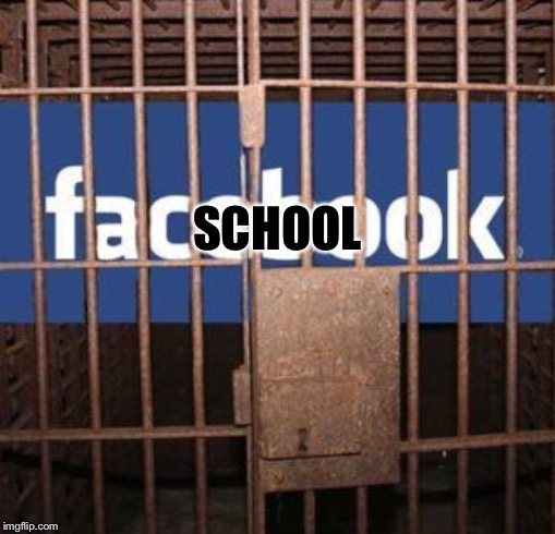Facebook jail | SCHOOL | image tagged in facebook jail | made w/ Imgflip meme maker