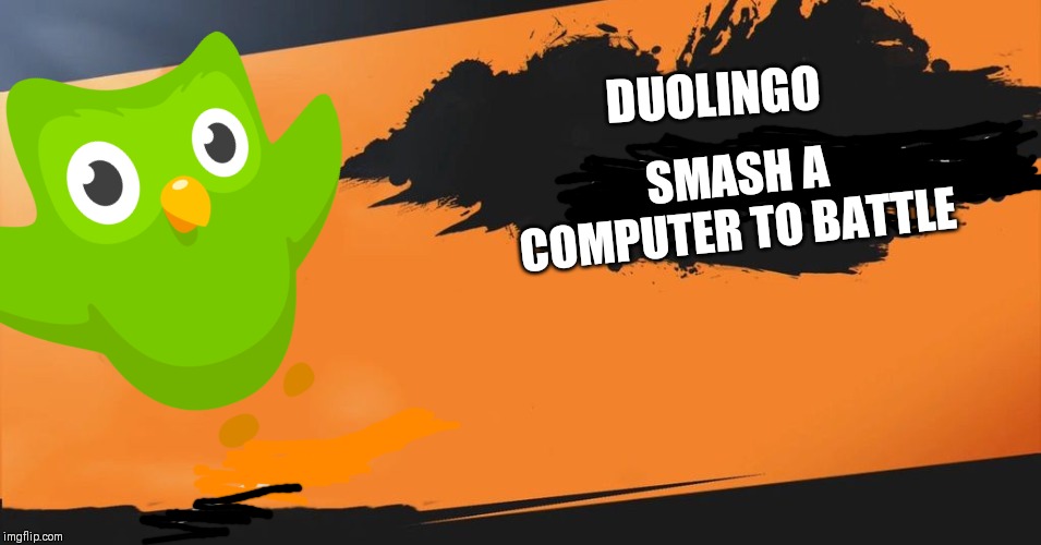 Smash Bros. | DUOLINGO; SMASH A COMPUTER TO BATTLE | image tagged in smash bros | made w/ Imgflip meme maker