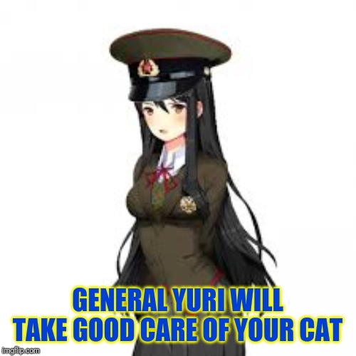 GENERAL YURI WILL TAKE GOOD CARE OF YOUR CAT | made w/ Imgflip meme maker