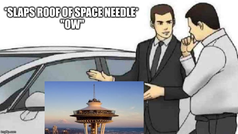 Car Salesman Slaps Roof Of Car | *SLAPS ROOF OF SPACE NEEDLE* 
"OW" | image tagged in memes,car salesman slaps roof of car | made w/ Imgflip meme maker