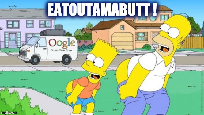 Homer and Bart Moonin | EATOUTAMABUTT ! | image tagged in homer and bart moonin | made w/ Imgflip meme maker