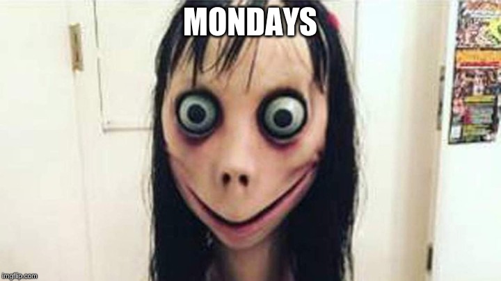 MONDAYS | image tagged in memes | made w/ Imgflip meme maker