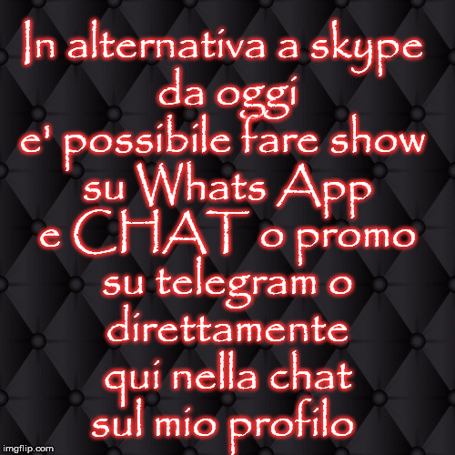 In alternativa a skype 
da oggi
e' possibile fare show 
su Whats App
e CHAT o promo
su telegram o
 direttamente 
qui nella chat
sul mio profilo | image tagged in gifs | made w/ Imgflip images-to-gif maker