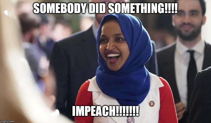 Rep. Ilhan Omar | SOMEBODY DID SOMETHING!!!! IMPEACH!!!!!!! | image tagged in rep ilhan omar | made w/ Imgflip meme maker