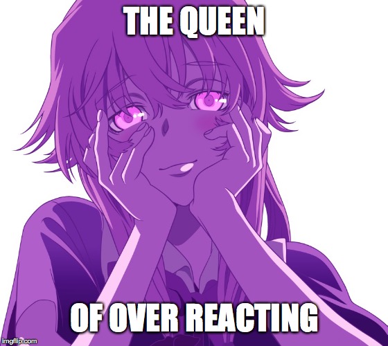 Yuno | THE QUEEN; OF OVER REACTING | image tagged in yuno | made w/ Imgflip meme maker