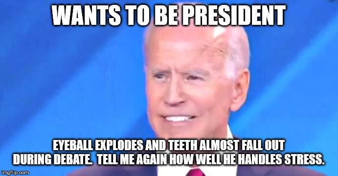 WANTS TO BE PRESIDENT EYEBALL EXPLODES AND TEETH ALMOST FALL OUT DURING DEBATE.  TELL ME AGAIN HOW WELL HE HANDLES STRESS. | made w/ Imgflip meme maker