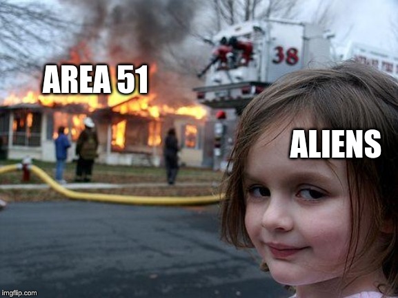 Disaster Girl Meme | AREA 51; ALIENS | image tagged in memes,disaster girl | made w/ Imgflip meme maker