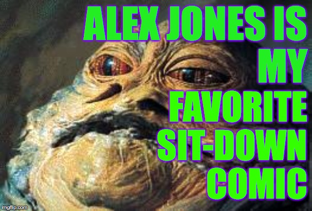 ALEX JONES IS
MY FAVORITE SIT-DOWN COMIC | made w/ Imgflip meme maker