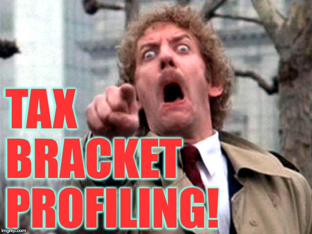 Screaming Donald Sutherland | TAX BRACKET PROFILING! | image tagged in screaming donald sutherland | made w/ Imgflip meme maker