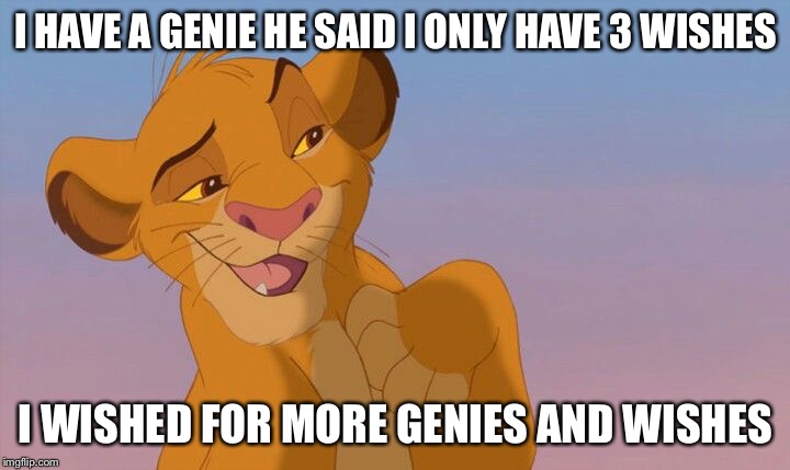 simba lion king genius | I HAVE A GENIE HE SAID I ONLY HAVE 3 WISHES; I WISHED FOR MORE GENIES AND WISHES | image tagged in simba lion king genius | made w/ Imgflip meme maker