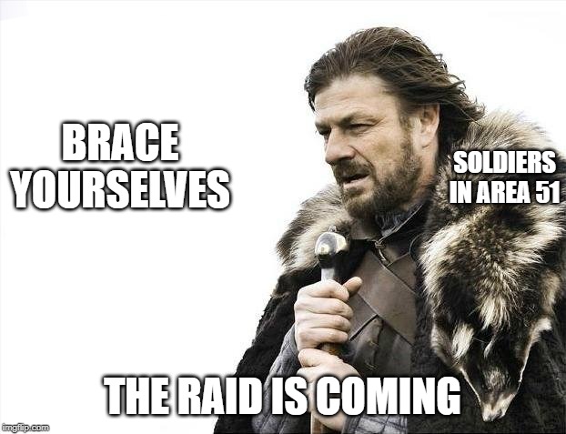Brace Yourselves X is Coming | BRACE YOURSELVES; SOLDIERS IN AREA 51; THE RAID IS COMING | image tagged in memes,brace yourselves x is coming | made w/ Imgflip meme maker