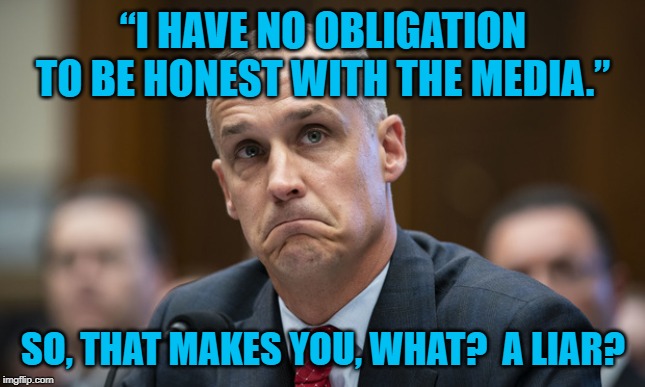 Liar | “I HAVE NO OBLIGATION TO BE HONEST WITH THE MEDIA.”; SO, THAT MAKES YOU, WHAT?  A LIAR? | image tagged in politics | made w/ Imgflip meme maker