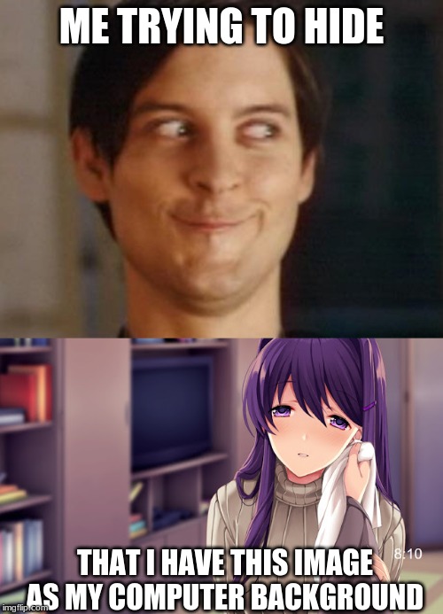 gamer girl/ddlc fan problems | ME TRYING TO HIDE; THAT I HAVE THIS IMAGE AS MY COMPUTER BACKGROUND | image tagged in memes,spiderman peter parker,ddlc | made w/ Imgflip meme maker